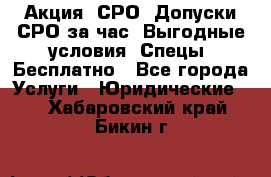 Акция! СРО! Допуски СРО за1час! Выгодные условия! Спецы! Бесплатно - Все города Услуги » Юридические   . Хабаровский край,Бикин г.